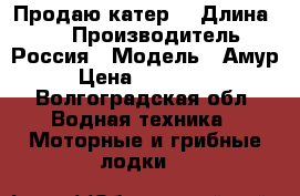Продаю катер. › Длина ­ 5 › Производитель ­ Россия › Модель ­ Амур › Цена ­ 200 000 - Волгоградская обл. Водная техника » Моторные и грибные лодки   